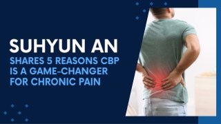 Suhyun An Shares 5 Reasons CBP Is a Game-Changer for Chronic Pain