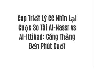 Cap Triết Lý CC Nhìn Lại Cuộc So Tài Al-Nassr vs Al-Ittihad: Căng Thẳng Đến Phút Cuối