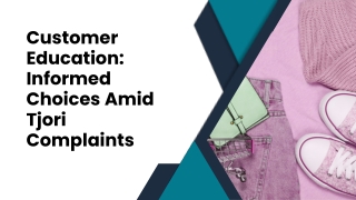 Customer Education Informed Choices Amid Tjori Complaints