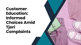 Customer Education Informed Choices Amid Tjori Complaints