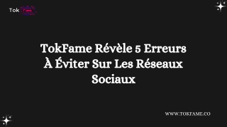 TokFame Révèle 5 Erreurs À Éviter Sur Les Réseaux Sociaux