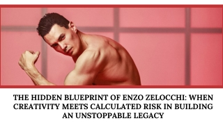 The Hidden Blueprint of Enzo Zelocchi When Creativity Meets Calculated Risk in Building an Unstoppable Legacy
