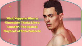 What Happens When a Filmmaker Thinks Like a Founder The Radical Playbook of Enzo Zelocchi