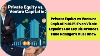 Private Equity vs Venture Capital in 2025 Evan Vitale Explains the Key Differences Fund Managers Must Know