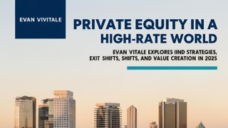 Private Equity in a High-Rate World Evan Vitale Explores Strategies, Exit Shifts, and Value Creation in 2025