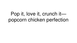 Pop it, love it, crunch it—popcorn chicken perfection