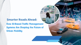 Smarter Roads Ahead How AI-Based Traffic Management Systems Are Shaping the Future of Urban Mobility