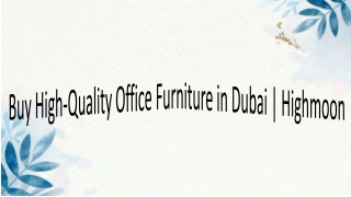 Highmoon Office Furniture: Quality & Stylish Office Furniture in Dubai