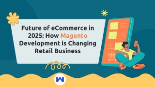 Future of eCommerce in 2025: How Magento Development is Changing Retail Business