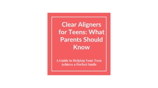 clear aligners for teens what parents should know