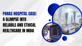 Paras Hospital Case A Glimpse into Reliable and Ethical Healthcare in India