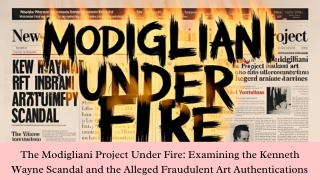 The Modigliani Project Under Fire Examining the Kenneth Wayne Scandal and the Alleged Fraudulent Art Authentications