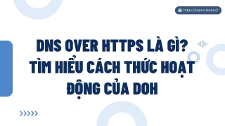 DNS over HTTPS là gì? Tìm hiểu cách thức hoạt động của DoH