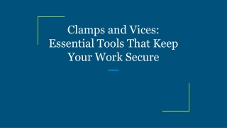 clamps and vices essential tools that keep your work secure