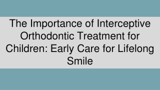 The Importance of Interceptive Orthodontic Treatment for Children_ Early Care for Lifelong Smile