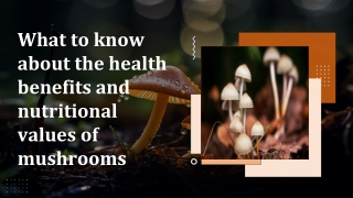 What to know about the health benefits and nutritional values of mushrooms