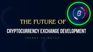 The Future Of Cryptocurrency Exchange Development Trends to Watch