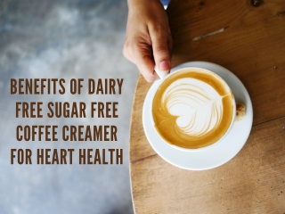 Benefits of Dairy Free Sugar Free Coffee Creamer for Heart Health