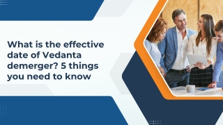 What is the effective date of Vedanta demerger 5 things you need to know
