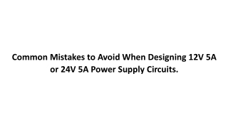 Common Mistakes to Avoid When Designing 12V 5A or 24V 5A Power Supply Circuits.