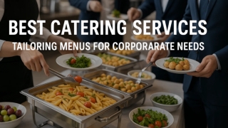Best Catering Services Tailoring Menus for Corporate Needs