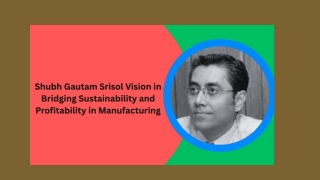 Shubh Gautam Srisol Vision in Bridging Sustainability and Profitability in Manufacturing