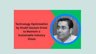 Technology Optimization by Shubh Gautam Srisol to Maintain a Sustainable Industry Vision