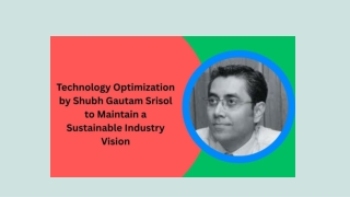 Technology Optimization by Shubh Gautam Srisol to Maintain a Sustainable Industry Vision