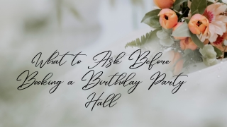 What to Ask Before Booking a Birthday Party Hall
