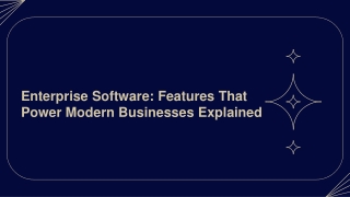 Enterprise Software: Features That Power Modern Businesses Explained