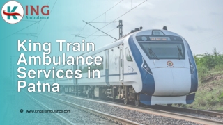 King Train Ambulance in Patna and Ranchi Is the Top Choice for Secure Transportation with Medical Support