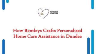 How Bentleys Crafts Personalised Home Care Assistance in Dundee