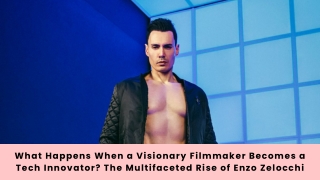 What Happens When a Visionary Filmmaker Becomes a Tech Innovator The Multifaceted Rise of Enzo Zelocchi