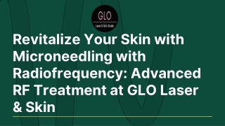 Revitalize Your Skin with Microneedling with Radiofrequency Advanced RF Treatment at GLO Laser & Skin