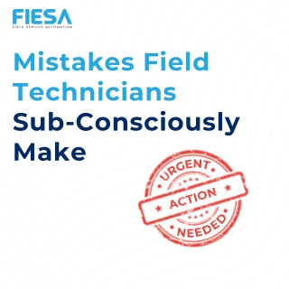 Mistakes Field Technicians Sub-Consciously Make