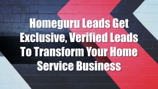 Homeguru Leads Get Exclusive, Verified Leads To Transform Your Home Service Business