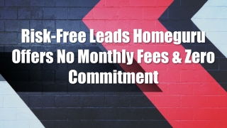 Risk-Free Leads Homeguru Offers No Monthly Fees & Zero Commitment