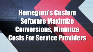 Homeguru's Custom Software Maximize Conversions, Minimize Costs For Service Providers