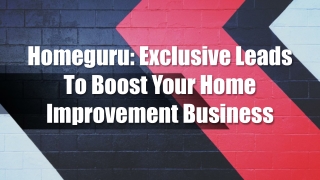 Homeguru Exclusive Leads To Boost Your Home Improvement Business