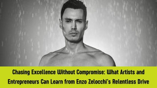 Chasing Excellence Without Compromise What Artists and Entrepreneurs Can Learn from Enzo Zelocchi’s Relentless Drive