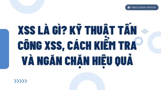 XSS là gì? Kỹ thuật tấn công XSS, cách kiểm tra và ngăn chặn hiệu quả PPT