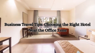 Business Travel Tips Choosing the Right Hotel Near the Office Zone