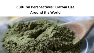 Cultural Perspectives Kratom Use Around the World