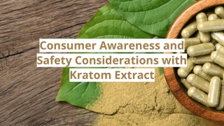 Consumer Awareness and Safety Considerations with Kratom Extract