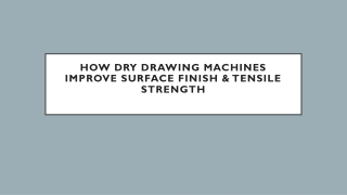 How Dry Drawing Machines Improve Surface Finish & Tensile Strength