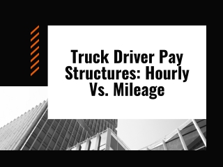 Truck Driver Pay Structures: Hourly Vs. Mileage