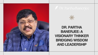 Dr. Partha Banerjee A Visionary Thinker Bridging Wisdom and Leadership