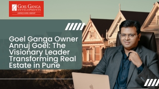 Goel Ganga Owner Annuj Goel The Visionary Leader Transforming Real Estate in Pune