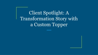 client spotlight a transformation story with a custom topper