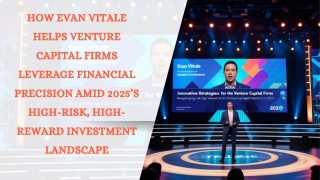 How Evan Vitale Helps Venture Capital Firms Leverage Financial Precision Amid 2025’s High-Risk, High-Reward Investment L